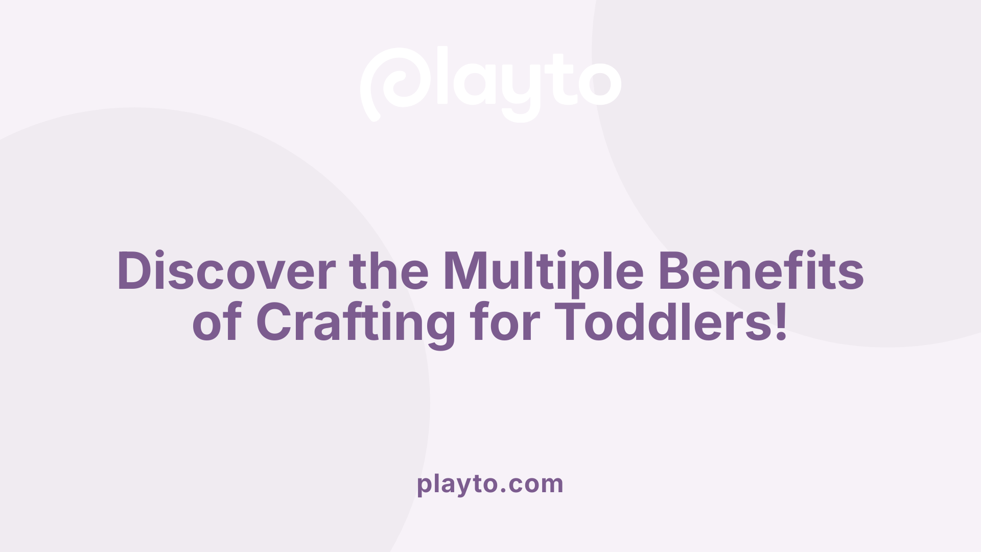 Discover the Multiple Benefits of Crafting for Toddlers!