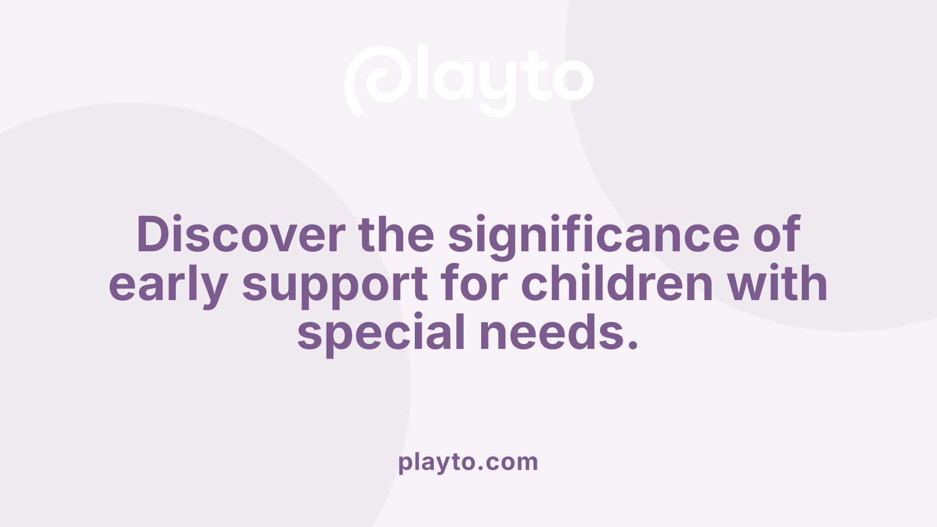 Discover the significance of early support for children with special needs.