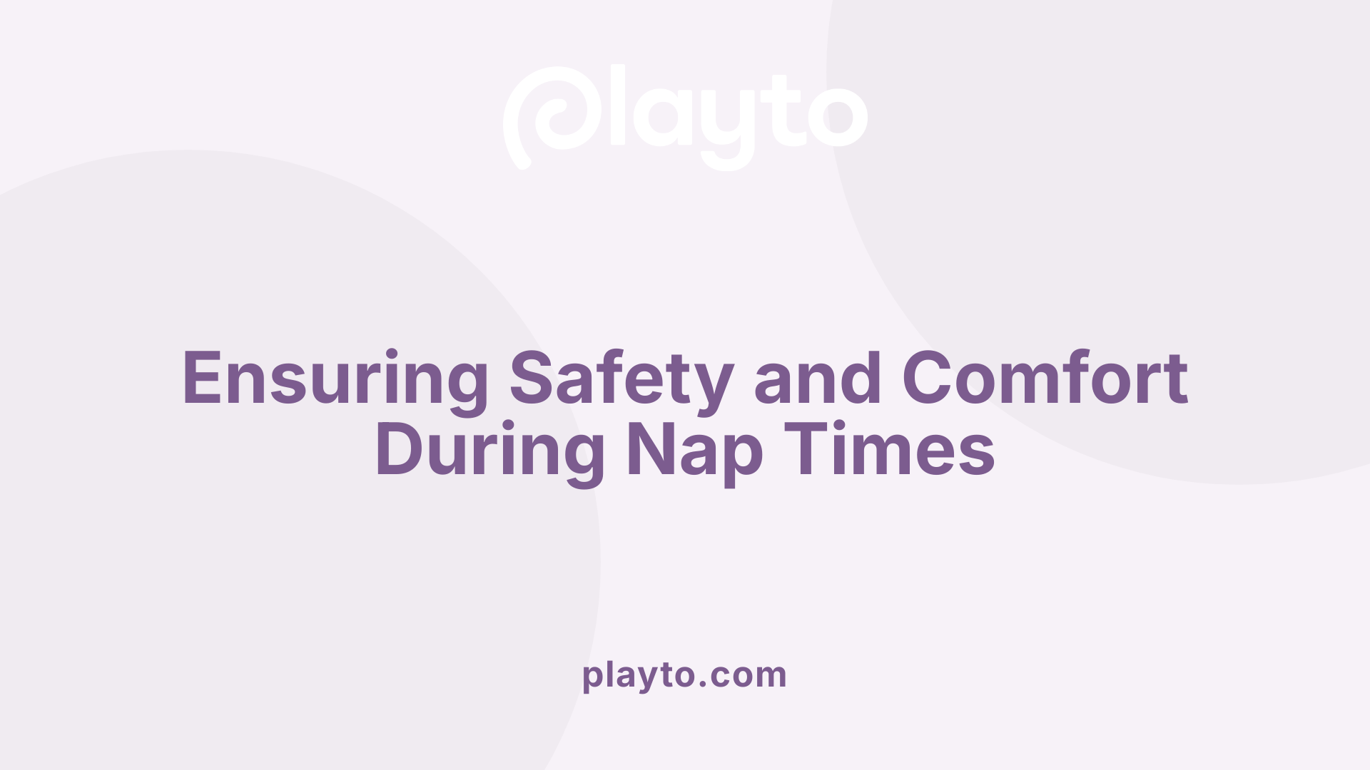 Ensuring Safety and Comfort During Nap Times