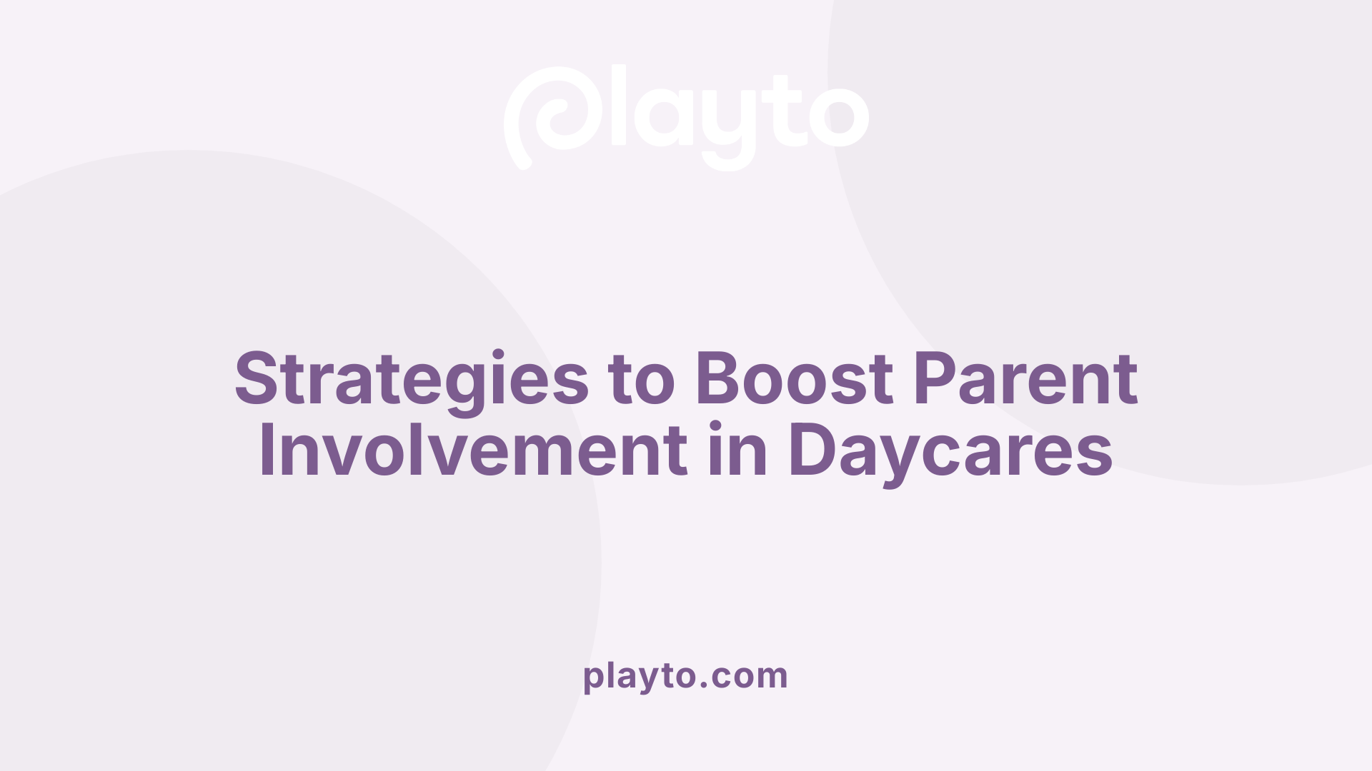 Strategies to Boost Parent Involvement in Daycares