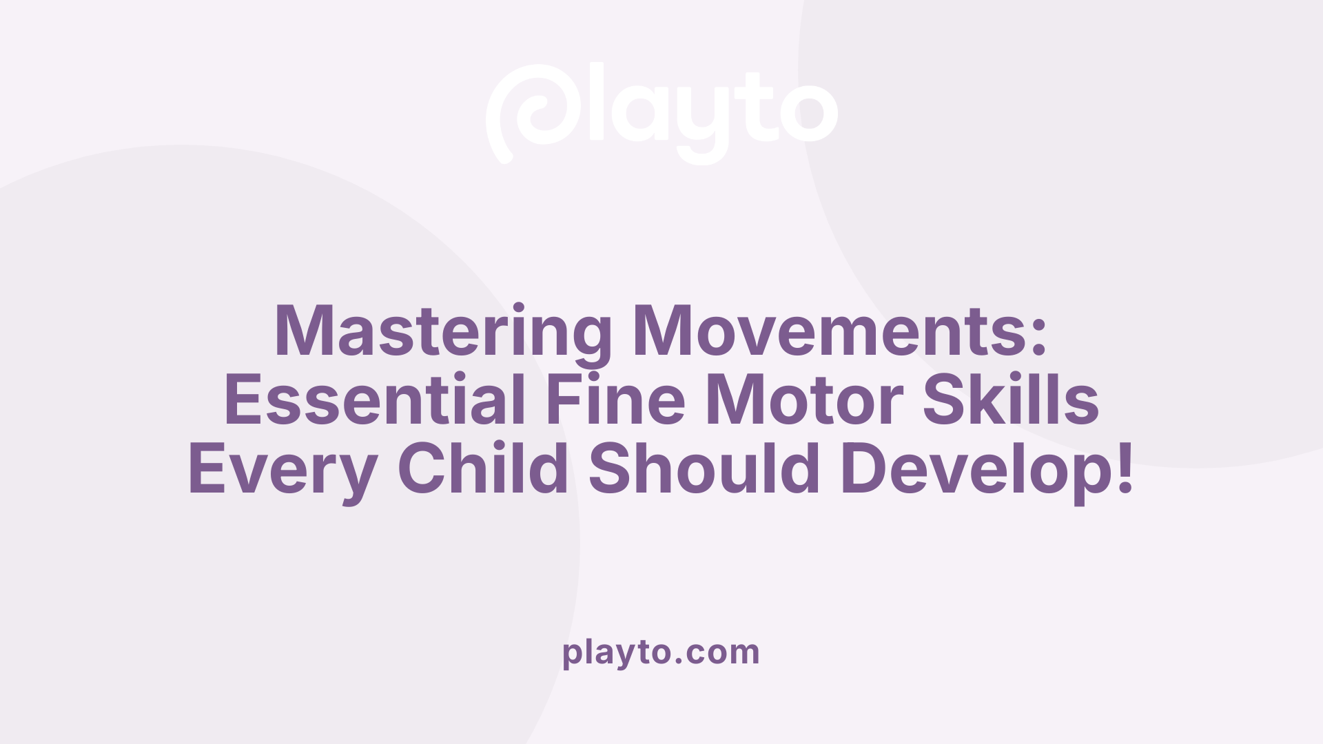 Mastering Movements: Essential Fine Motor Skills Every Child Should Develop!