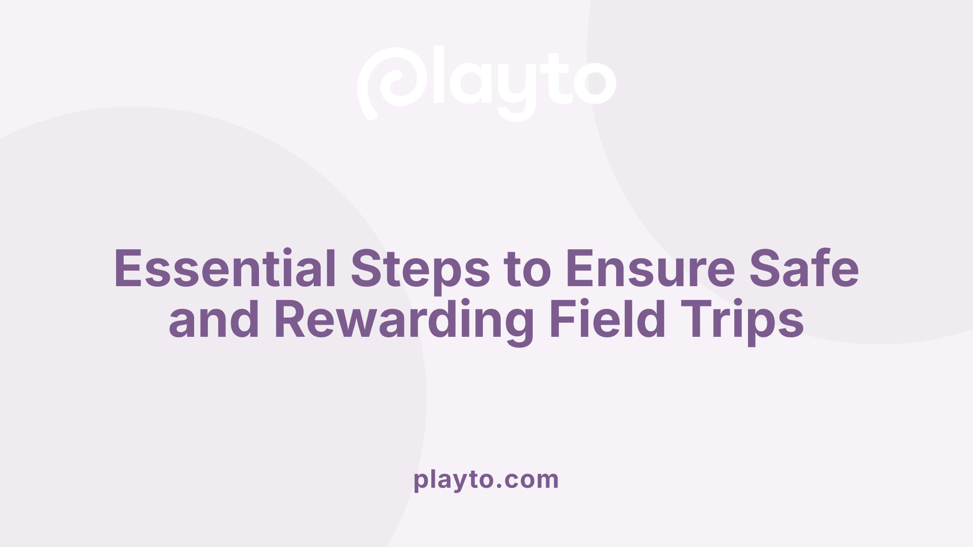 Essential Steps to Ensure Safe and Rewarding Field Trips