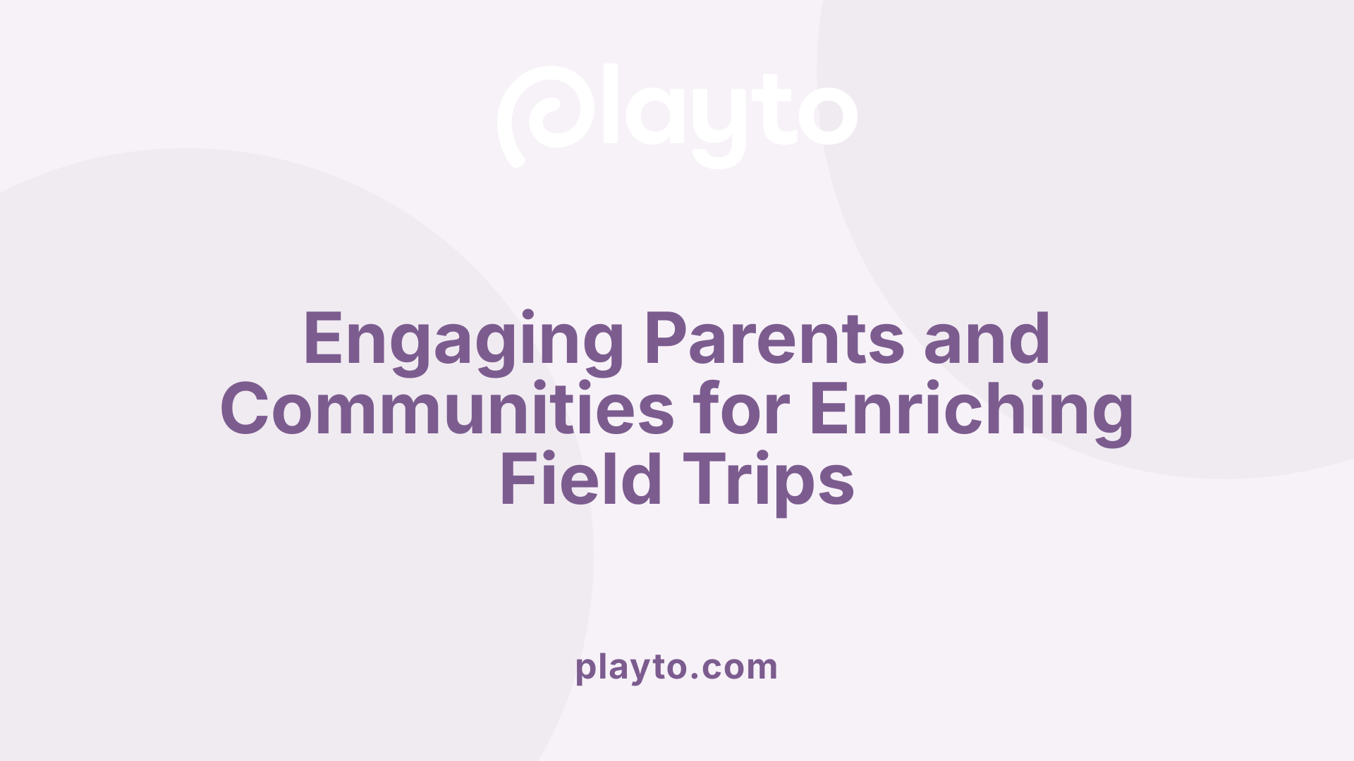 Engaging Parents and Communities for Enriching Field Trips