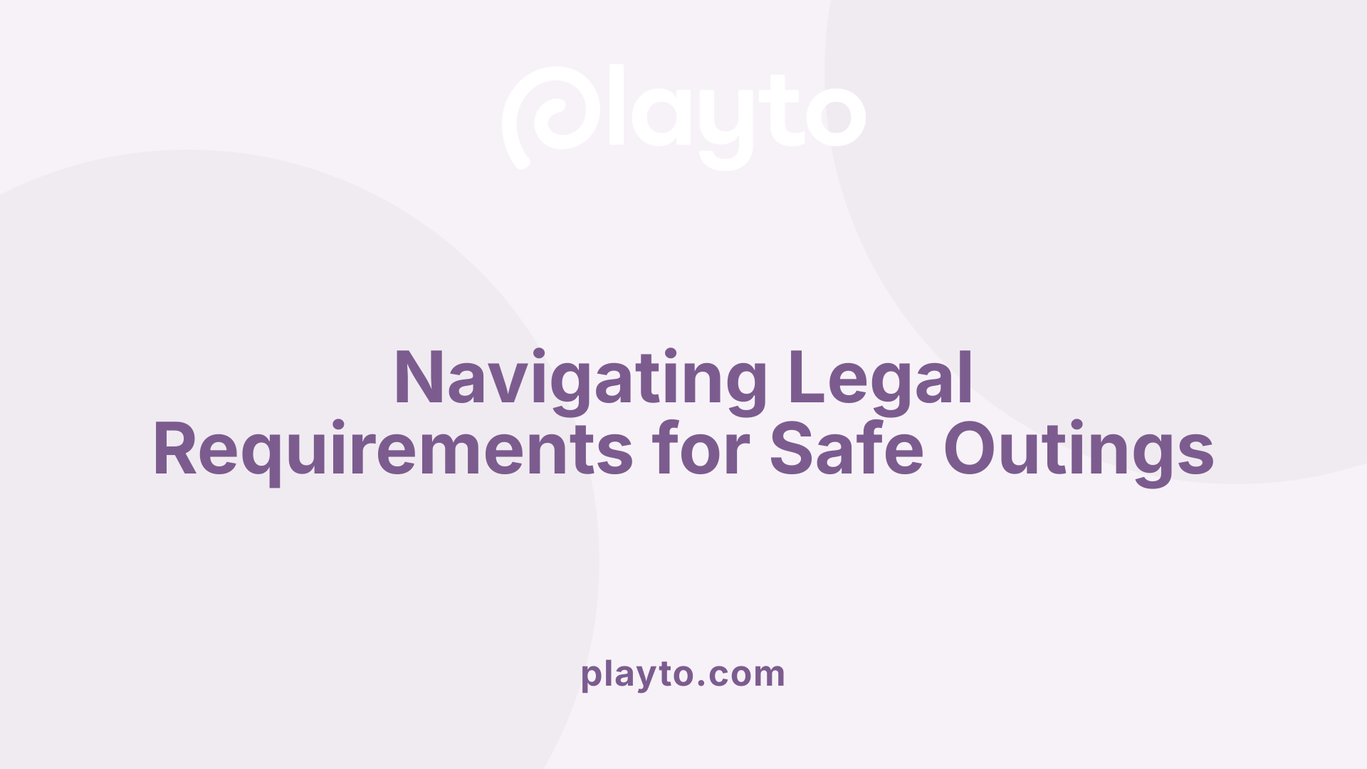 Navigating Legal Requirements for Safe Outings