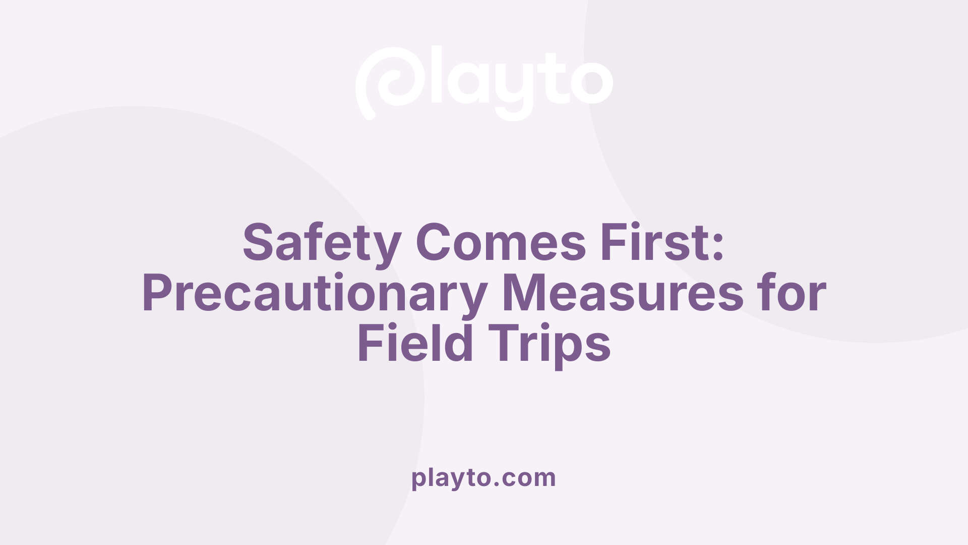 Safety Comes First: Precautionary Measures for Field Trips