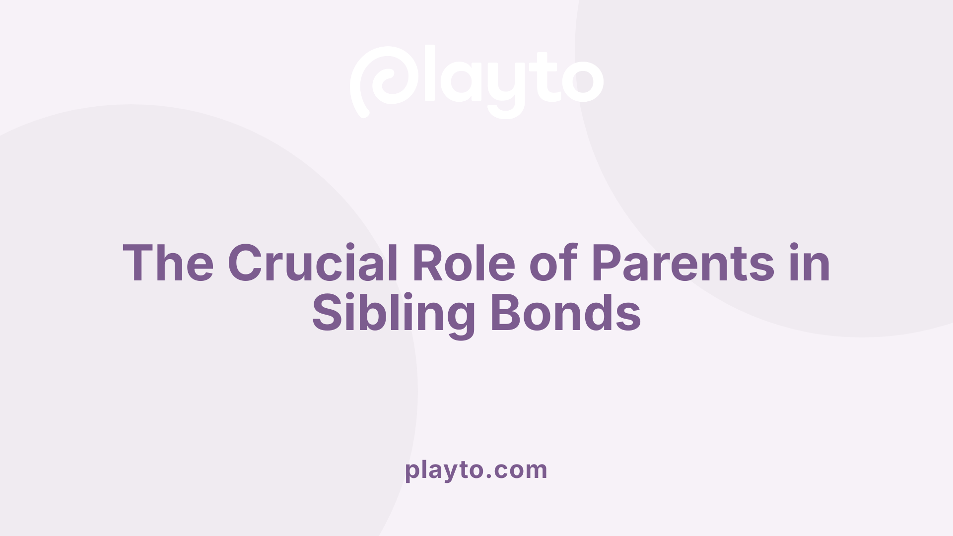 The Crucial Role of Parents in Sibling Bonds