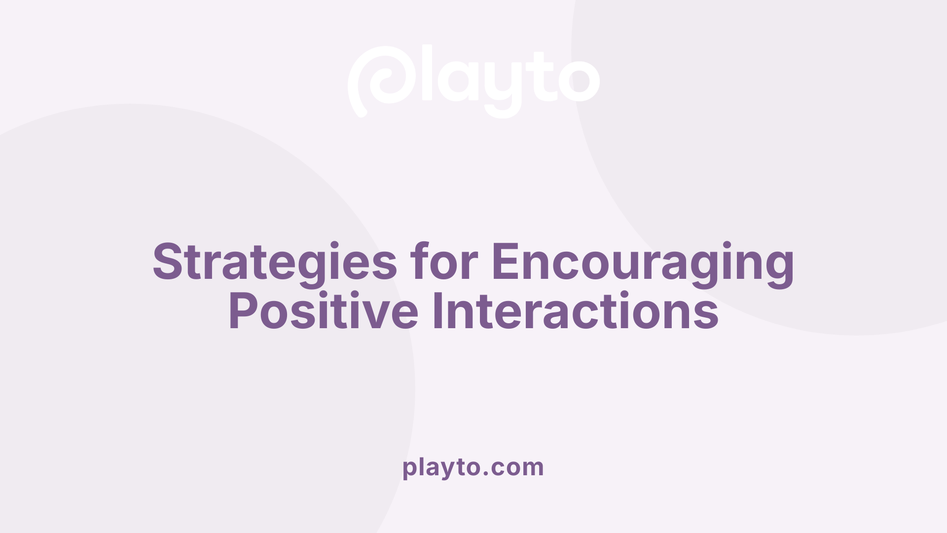 Strategies for Encouraging Positive Interactions