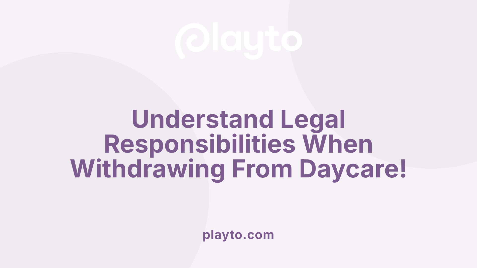 Understand Legal Responsibilities When Withdrawing From Daycare!