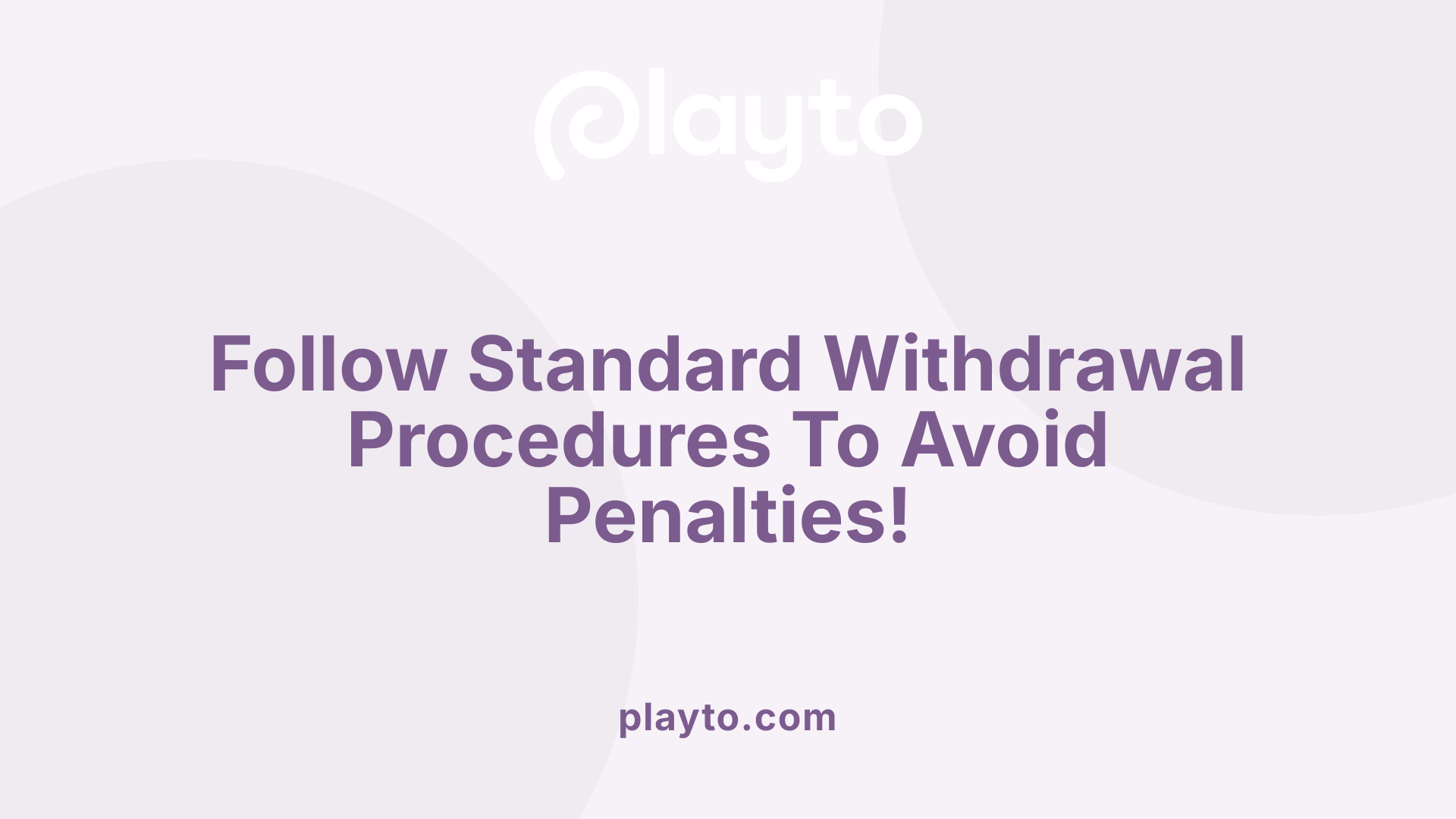 Follow Standard Withdrawal Procedures To Avoid Penalties!